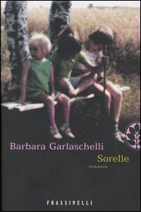 Sorelle - Barbara Garlaschelli - Libro Sperling & Kupfer 2004, Frassinelli narrativa italiana | Libraccio.it