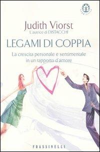Legami di coppia. La crescita personale e sentimentale in un rapporto d'amore - Judith Viorst - Libro Sperling & Kupfer 2004, Frassinelli narrativa straniera | Libraccio.it