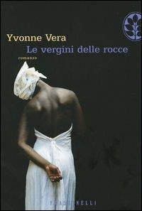 Le vergini delle rocce - Yvonne Vera - Libro Sperling & Kupfer 2004, Frassinelli narrativa straniera | Libraccio.it