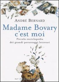 Madame Bovary c'est moi. Piccola enciclopedia dei grandi personaggi letterari - André Bernard - Libro Sperling & Kupfer 2004, Frassinelli narrativa straniera | Libraccio.it