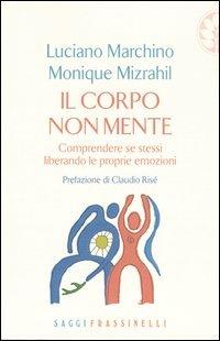 Il corpo non mente. Comprendere se stessi liberando le proprie emozioni - Luciano Marchino, Monique Mizrahil - Libro Sperling & Kupfer 2004, Frassinelli narrativa straniera | Libraccio.it