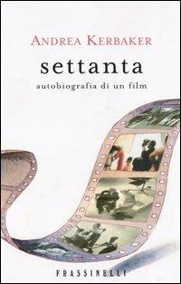 Settanta. Autobiografia di un film - Andrea Kerbaker - Libro Sperling & Kupfer 2004, Frassinelli narrativa italiana | Libraccio.it