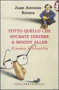 Tutto quello che Socrate direbbe a Woody Allen. Cinema e filosofia - Juan A. Rivera - Libro Sperling & Kupfer 2005, Frassinelli narrativa straniera | Libraccio.it