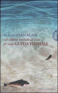 Gli ultimi minuti di vita di una guida fluviale - Richard Flanagan - Libro Sperling & Kupfer 2005, Frassinelli narrativa straniera | Libraccio.it