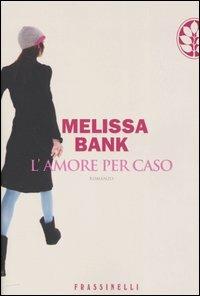 L' amore per caso - Melissa Bank - Libro Sperling & Kupfer 2005, Frassinelli narrativa straniera | Libraccio.it