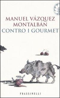 Contro i gourmet - Manuel Vázquez Montalbán - Libro Sperling & Kupfer 2005, Frassinelli narrativa straniera | Libraccio.it