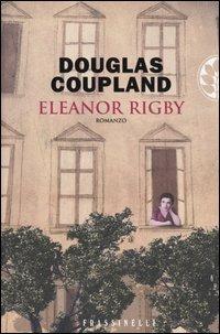 Eleanor Rigby - Douglas Coupland - Libro Sperling & Kupfer 2005, Frassinelli narrativa straniera | Libraccio.it