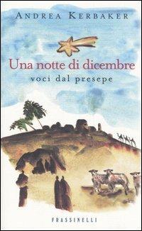 Una notte di dicembre. Voci dal presepe - Andrea Kerbaker - Libro Sperling & Kupfer 2005, Frassinelli narrativa italiana | Libraccio.it