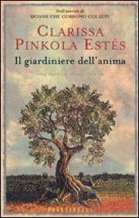 Il giardiniere dell'anima - Clarissa Pinkola Estés - Libro Sperling & Kupfer 2005, Frassinelli narrativa straniera | Libraccio.it