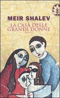 La casa delle grandi donne - Meir Shalev - Libro Sperling & Kupfer 2006, Frassinelli narrativa straniera | Libraccio.it