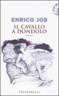 Il cavallo a dondolo - Enrico Job - Libro Sperling & Kupfer 2006, Frassinelli narrativa straniera | Libraccio.it