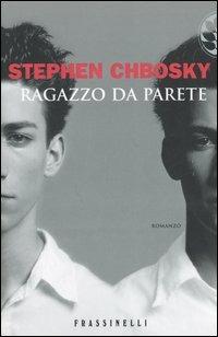 Ragazzo da parete - Stephen Chbosky - Libro Sperling & Kupfer 2006, Frassinelli narrativa straniera | Libraccio.it