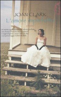 L' amore imperfetto - Joan Clark - Libro Sperling & Kupfer 2006, Frassinelli narrativa straniera | Libraccio.it