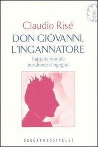 Don Giovanni, l'ingannatore - Claudio Risé - Libro Sperling & Kupfer 2006, Frassinelli narrativa italiana | Libraccio.it