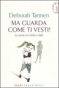 Ma guarda come ti vesti! Le parole tra madre e figlia - Deborah Tannen - Libro Sperling & Kupfer 2006, Frassinelli narrativa straniera | Libraccio.it