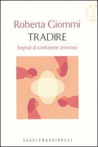 Tradire. Segnali di confusione amorosa - Roberta Giommi - Libro Sperling & Kupfer 2006, Frassinelli narrativa italiana | Libraccio.it