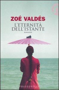 L' eternità dell'istante - Zoé Valdés - Libro Sperling & Kupfer 2006, Frassinelli narrativa straniera | Libraccio.it