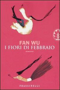 I fiori di febbraio - Fan Wu - Libro Sperling & Kupfer 2007, Frassinelli narrativa straniera | Libraccio.it