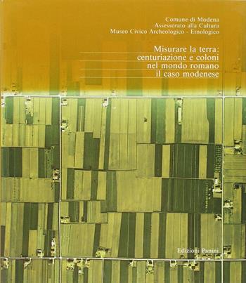 Misurare la terra: centuriazione e coloni nel mondo romano. Il caso modenese  - Libro Franco Cosimo Panini 1993, Archeologia | Libraccio.it