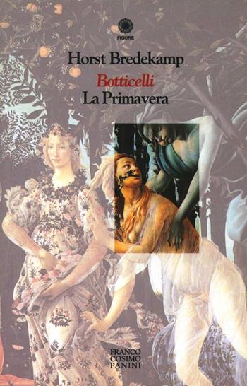 Botticelli. La Primavera - Horst Bredekamp - Libro Franco Cosimo Panini 1996, Figure | Libraccio.it