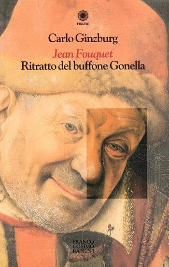 Jean Fouquet. Ritratto del buffone gonella. Ediz. illustrata - Carlo Ginzburg - Libro Franco Cosimo Panini 1996, Figure | Libraccio.it