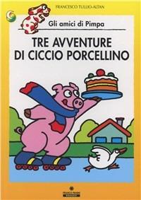 Tre avventure di Ciccio porcellino. Gli amici di Pimpa. Ediz. illustrata - Altan - Libro Franco Cosimo Panini 1997, Le due lune a colori | Libraccio.it