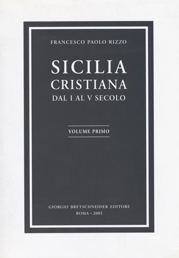 Sicilia cristiana. Dal I al V secolo. Vol. 1 - Francesco Paolo Rizzo - Libro Bretschneider Giorgio 2005, Kokalos. Supplementi | Libraccio.it