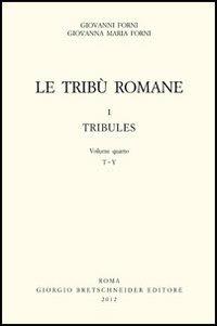 Le tribù romane. Vol. 1\4: Tribules (T-Y). - Giovanni Forni, Giovanna M. Forni - Libro Bretschneider Giorgio 2012, Historica | Libraccio.it