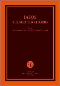 Iasos e il suo territorio. Atti del Convegno internazionale per i cinquanta anni della Missione Archeologica Italiana (Istanbul, 26-28 febbraio 2011)  - Libro Bretschneider Giorgio 2013, Archaeologica | Libraccio.it