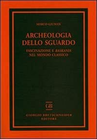 Archeologia dello sguardo. Fascinazione e baskania nel mondo classico - Marco Giuman - Libro Bretschneider Giorgio 2014, Archaeologica | Libraccio.it