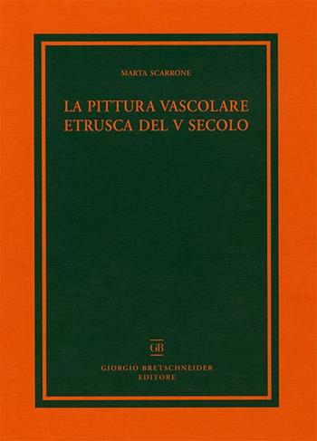 La pittura vascolare etrusca del V secolo - Marta Scarrone - Libro Bretschneider Giorgio 2015, Archaeologica | Libraccio.it