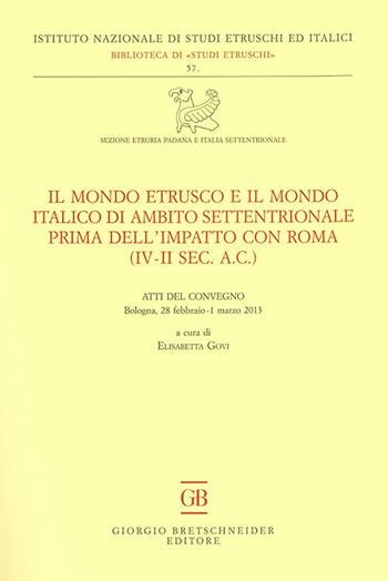 Il mondo etrusco e il mondo italico di ambito settentrionale prima dell'impatto con Roma (IV-II secolo a.C.). Atti del Convegno (Bologna, 28 febbraio-1 marzo 2013)  - Libro Bretschneider Giorgio 2016, Biblioteca di studi etruschi | Libraccio.it