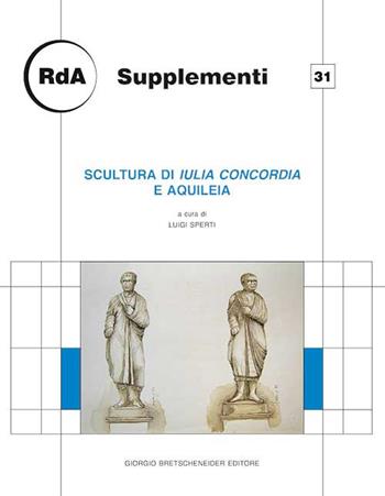 Scultura di Iulia Concordia e Aquileia. Giornata di studio, Udine 2013  - Libro Bretschneider Giorgio 2017, Rivista di archeologia.Supplementi | Libraccio.it