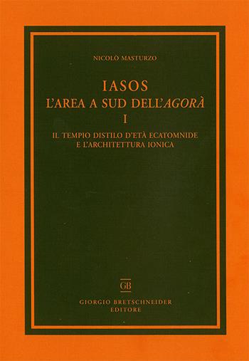 Iasos. L'area a sud dell'agorà. Con tavola illustrata. Vol. 1: tempio distilo d'età ecatomnide e l'architettura ionica, Il. - Nicolò Masturzo - Libro Bretschneider Giorgio 2017, Archaeologica | Libraccio.it