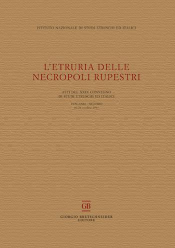 L'Etruria delle necropoli rupestri. Atti del 29° Convegno di Studi Etruschi ed Italici (Tuscania-Viterbo 26-28 ottobre 2017)  - Libro Bretschneider Giorgio 2019, Atti di convegni | Libraccio.it