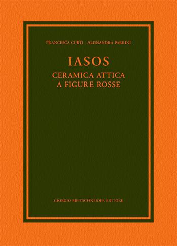 Iasos. Ceramica attica a figure rosse - Francesca Curti, Alessandra Parrini - Libro Bretschneider Giorgio 2020, Archaeologica | Libraccio.it