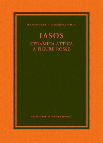 Iasos. Ceramica attica a figure rosse - Francesca Curti, Alessandra Parrini - Libro Bretschneider Giorgio 2020, Archaeologica | Libraccio.it