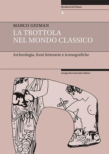 La trottola nel mondo classico. Archeologia, fonti letterarie e iconografiche - Marco Giuman - Libro Bretschneider Giorgio 2020, Quaderni di Otium | Libraccio.it