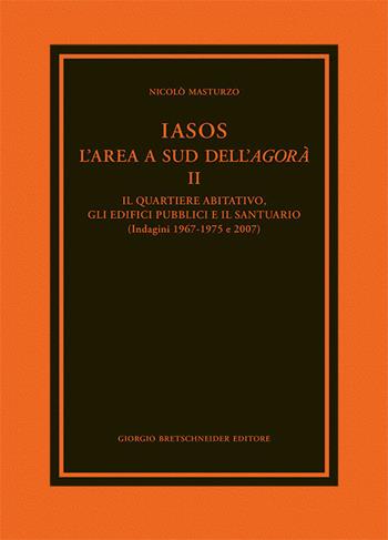 Iasos. L'area a sud dell'agorà. Vol. 2: quartiere abitativo, gli edifici pubblici e il santuario (indagini 1967-1975 e 2007), Il. - Nicolò Masturzo - Libro Bretschneider Giorgio 2021, Archaeologica | Libraccio.it