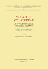 Velathri Volaterrae. La città etrusca e il municipio romano. Atti del Convegno di studi (Volterra, 21-22 settembre 2017)