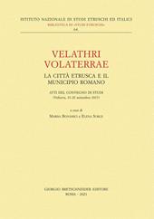 Velathri Volaterrae. La città etrusca e il municipio romano. Atti del Convegno di studi (Volterra, 21-22 settembre 2017)