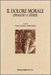 Il dolore morale. Omaggio a Dürer. Atti del Convegno (Bassano, 17 novembre 1990)