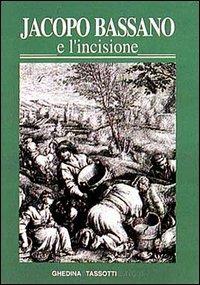 Jacopo Bassano e l'incisione. La fortuna dell'arte bassanesca nella grafica di riproduzione dal XVI al XIX secolo  - Libro Tassotti 1992, Remondini-St. della stampa-Arte e cultura | Libraccio.it