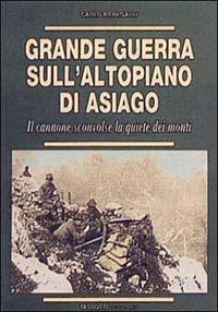 Grande guerra sull'altopiano di Asiago. Il cannone sconvolse la quiete dei monti - Carlo Meregalli - Libro Tassotti 1997, La grande guerra 1915-18 | Libraccio.it