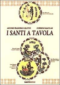 I santi a tavola - Francesco A. Celotto, Guerrino Maculan - Libro Tassotti 1998, Varia | Libraccio.it