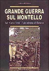 Grande guerra sul Montello. Sul «Carso verde» l'ala infranta di Baracca - Carlo Meregalli - Libro Tassotti 2000, La grande guerra 1915-18 | Libraccio.it