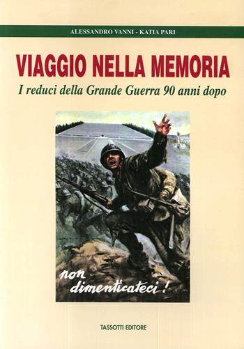 Viaggio nella memoria. I reduci della grande guerra 90 anni dopo - Alessandro Vanni, Katia Pari - Libro Tassotti 2008, La grande guerra 1915-18 | Libraccio.it