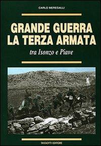 Grande guerra. La terza armata tra Isonzo e Piave - Carlo Meregalli - Libro Tassotti 2010, La grande guerra 1915-18 | Libraccio.it