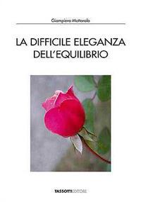 La difficile eleganza dell'equilibrio - Giampiero Mattarolo - Libro Tassotti 2011, Varia | Libraccio.it