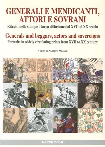 Generali e mendicanti, attori e sovrani. Ritratti nelle stampe a larga diffusione dal XVII al XX secolo. Ediz. italiana e inglese  - Libro Tassotti 2013, Varia | Libraccio.it